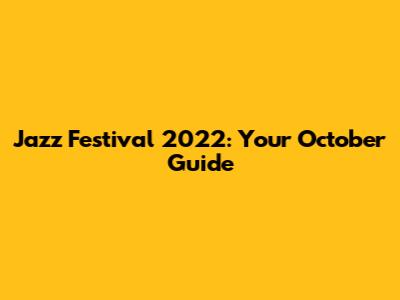 Jazz Festival 2022: Your October Guide