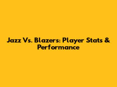 Jazz Vs. Blazers: Player Stats & Performance