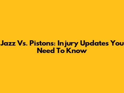 Jazz Vs. Pistons: Injury Updates You Need To Know