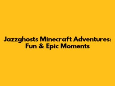 Jazzghost's Minecraft Adventures: Fun & Epic Moments