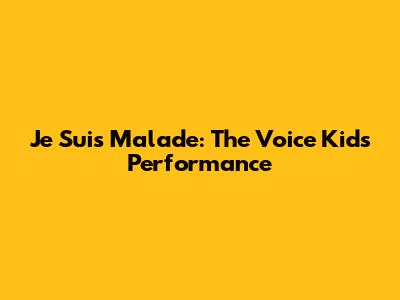 Je Suis Malade: The Voice Kids Performance