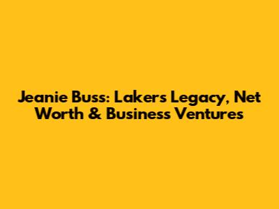 Jeanie Buss: Lakers Legacy, Net Worth & Business Ventures