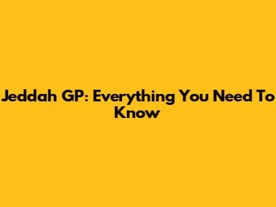 Jeddah GP: Everything You Need To Know
