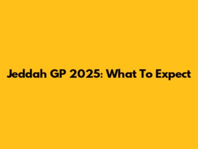 Jeddah GP 2025: What To Expect