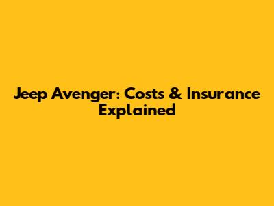 Jeep Avenger: Costs & Insurance Explained