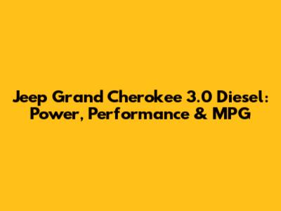 Jeep Grand Cherokee 3.0 Diesel: Power, Performance & MPG
