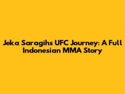 Jeka Saragih's UFC Journey: A Full Indonesian MMA Story