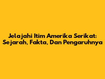 Jelajahi Itim Amerika Serikat: Sejarah, Fakta, Dan Pengaruhnya