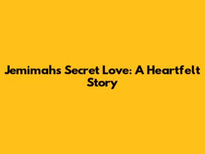 Jemimah's Secret Love: A Heartfelt Story