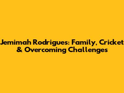 Jemimah Rodrigues: Family, Cricket & Overcoming Challenges