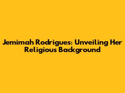 Jemimah Rodrigues: Unveiling Her Religious Background