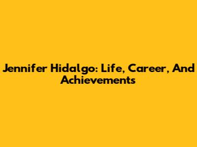 Jennifer Hidalgo: Life, Career, And Achievements