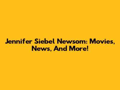 Jennifer Siebel Newsom: Movies, News, And More!