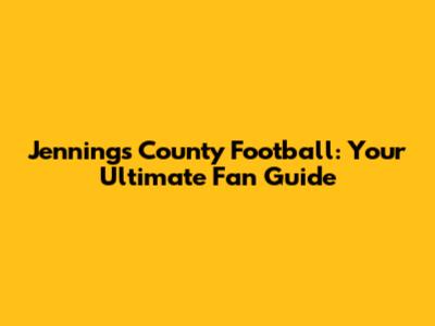 Jennings County Football: Your Ultimate Fan Guide