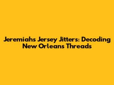 Jeremiah's Jersey Jitters: Decoding New Orleans' Threads
