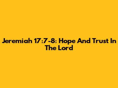 Jeremiah 17:7-8: Hope And Trust In The Lord