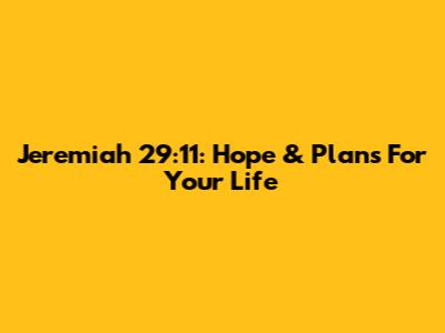 Jeremiah 29:11: Hope & Plans For Your Life