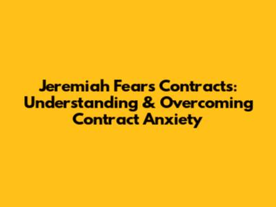 Jeremiah Fears Contracts: Understanding & Overcoming Contract Anxiety