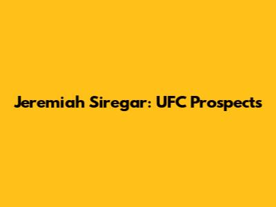 Jeremiah Siregar: UFC Prospects