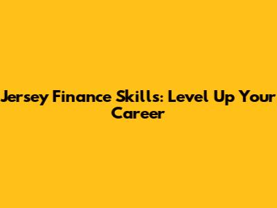 Jersey Finance Skills: Level Up Your Career