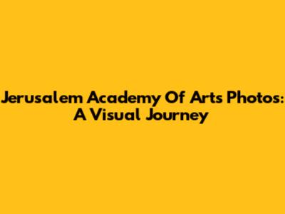 Jerusalem Academy Of Arts Photos: A Visual Journey