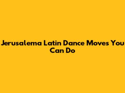 Jerusalema Latin Dance Moves You Can Do