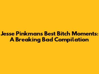 Jesse Pinkman's Best "Bitch" Moments: A Breaking Bad Compilation