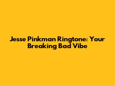 Jesse Pinkman Ringtone: Your Breaking Bad Vibe