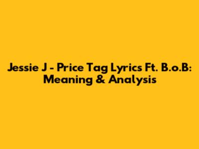 Jessie J - Price Tag Lyrics Ft. B.o.B: Meaning & Analysis