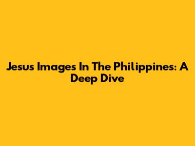Jesus Images In The Philippines: A Deep Dive