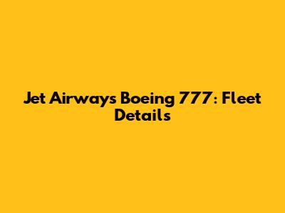 Jet Airways Boeing 777: Fleet Details