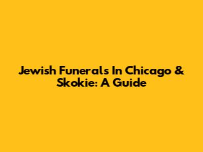 Jewish Funerals In Chicago & Skokie: A Guide