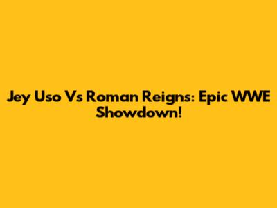 Jey Uso Vs Roman Reigns: Epic WWE Showdown!