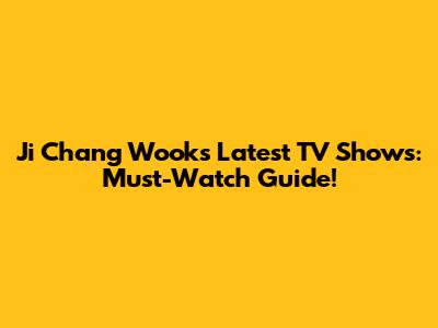 Ji Chang Wook's Latest TV Shows: Must-Watch Guide!