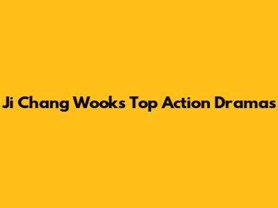 Ji Chang Wook's Top Action Dramas