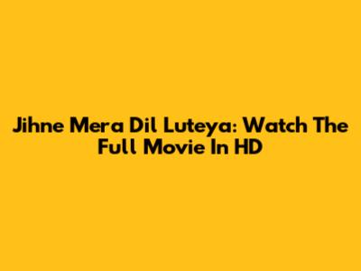 Jihne Mera Dil Luteya: Watch The Full Movie In HD