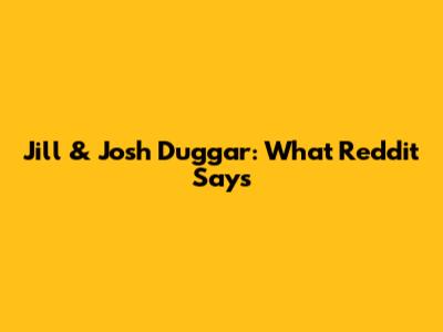 Jill & Josh Duggar: What Reddit Says