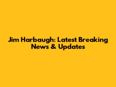 Jim Harbaugh: Latest Breaking News & Updates