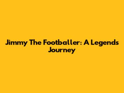 Jimmy The Footballer: A Legend's Journey