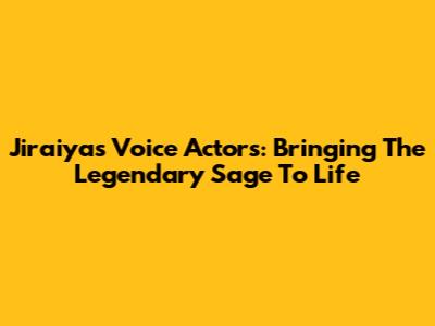 Jiraiya's Voice Actors: Bringing The Legendary Sage To Life