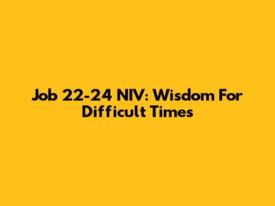 Job 22-24 NIV: Wisdom For Difficult Times