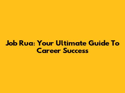 Job Rua: Your Ultimate Guide To Career Success