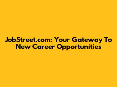 JobStreet.com: Your Gateway To New Career Opportunities