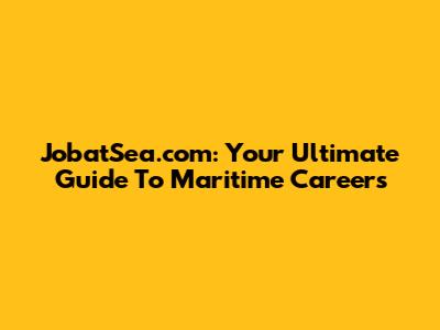 JobatSea.com: Your Ultimate Guide To Maritime Careers
