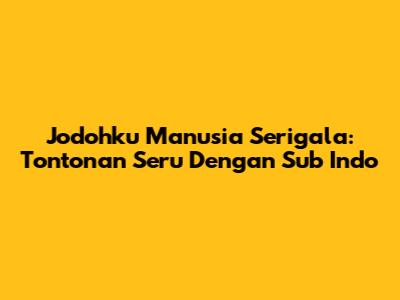Jodohku Manusia Serigala: Tontonan Seru Dengan Sub Indo