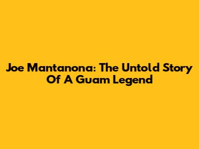 Joe Mantanona: The Untold Story Of A Guam Legend