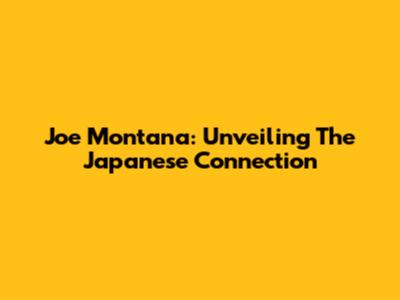 Joe Montana: Unveiling The Japanese Connection