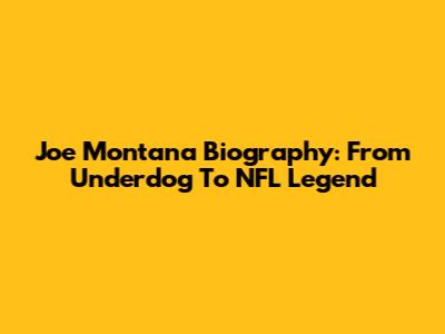 Joe Montana Biography: From Underdog To NFL Legend