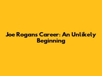 Joe Rogan's Career: An Unlikely Beginning