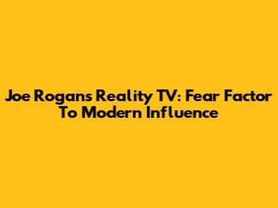 Joe Rogan's Reality TV: Fear Factor To Modern Influence